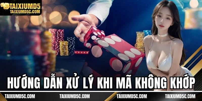 Hướng dẫn xử lý khi mã không khớp