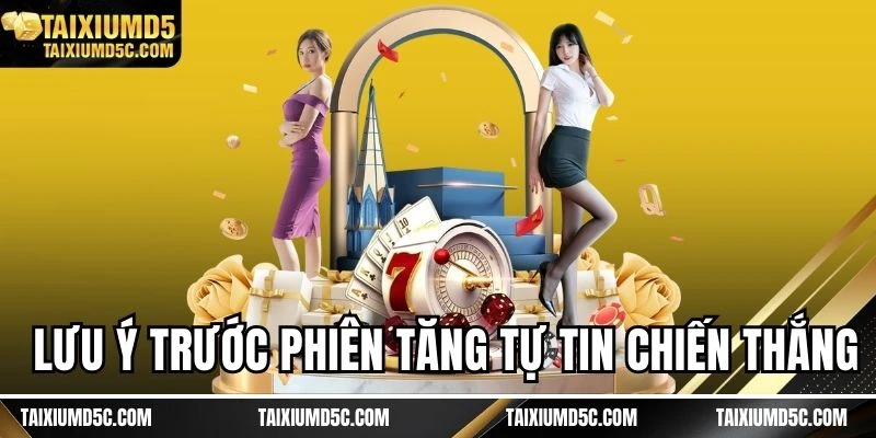 Lưu ý trước phiên tăng tự tin chiến thắng