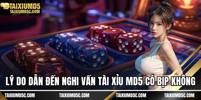 Lý do dẫn đến nghi vấn tài xỉu MD5 có bịp không